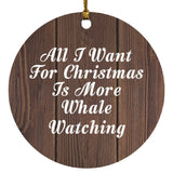 All I Want For Christmas Is More Whale Watching - Circle Ornament D