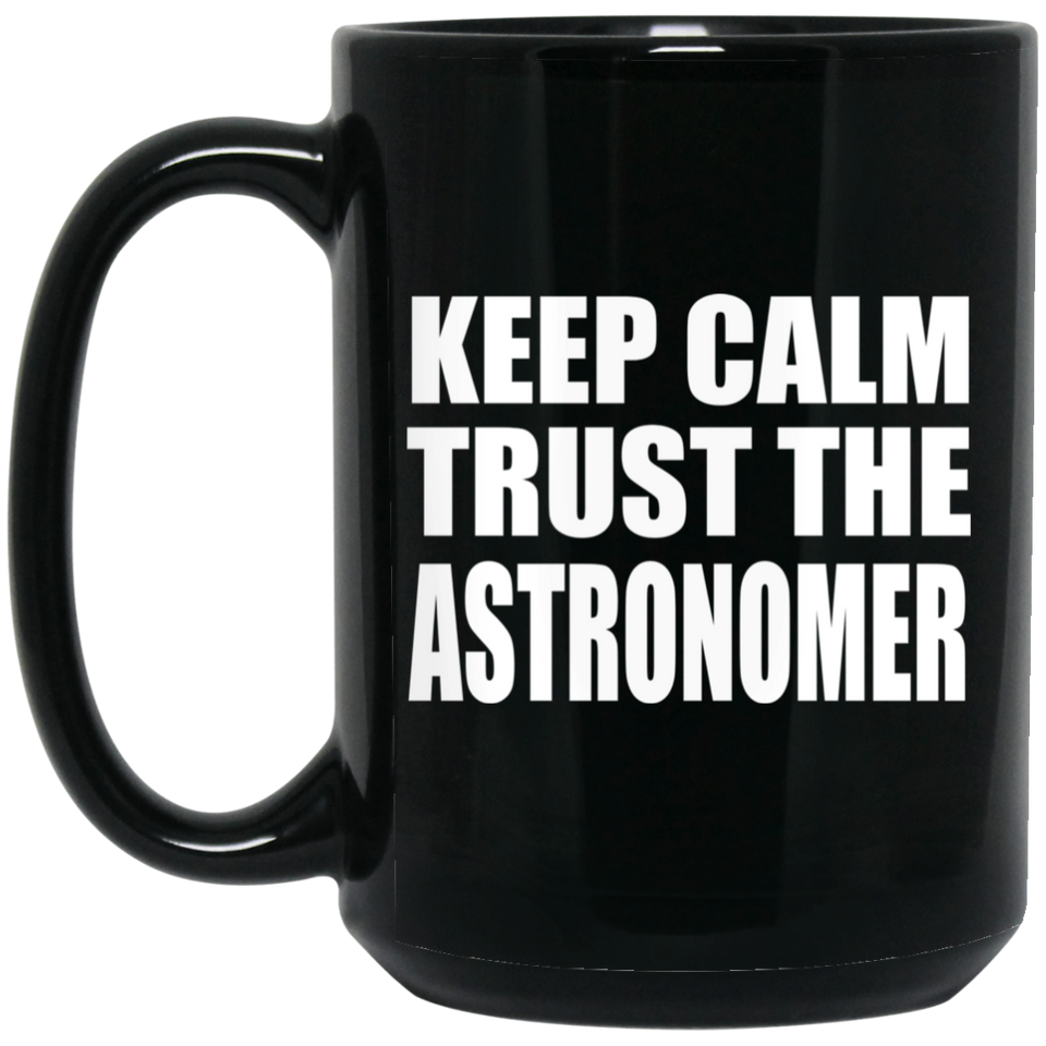 Keep Calm and Trust The Astronomer - 15oz Coffee Mug Black