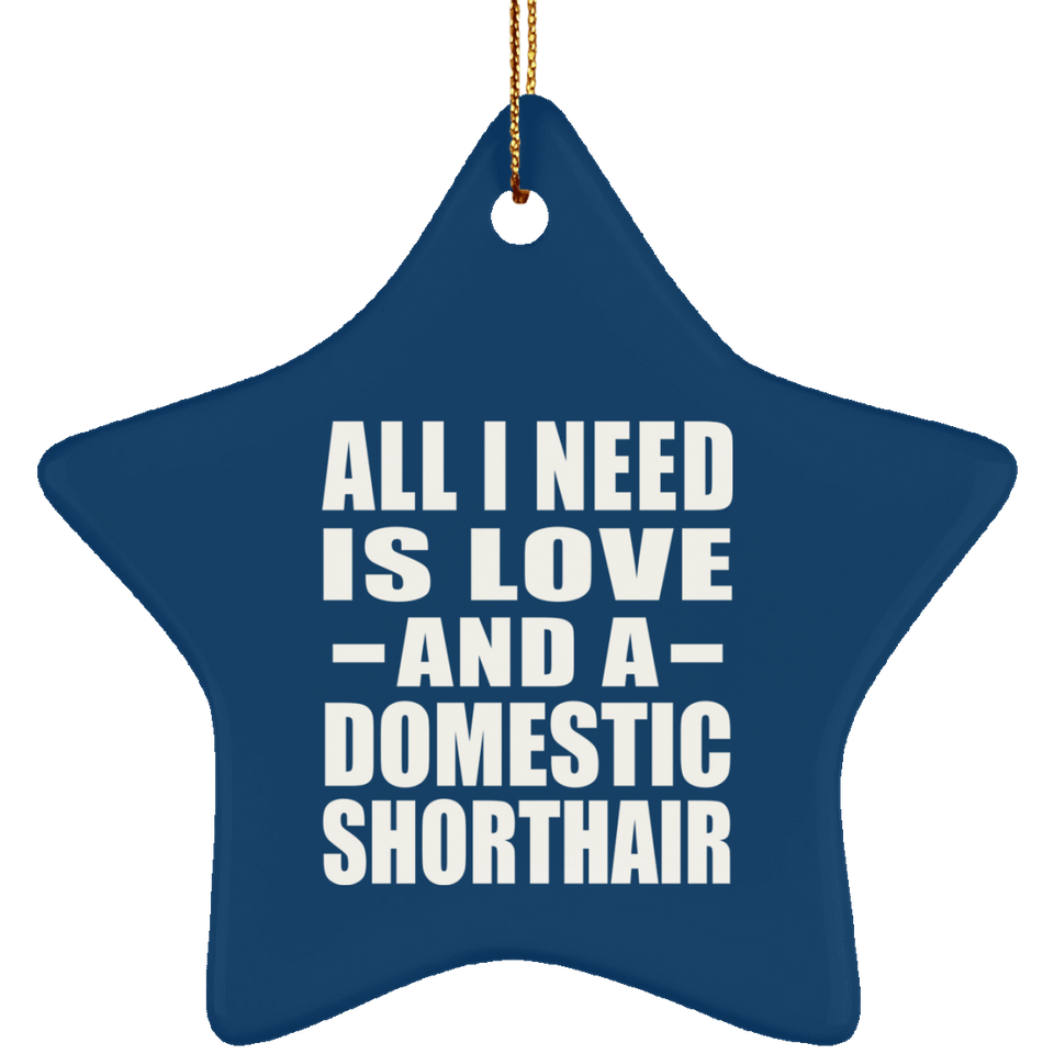 All I Need Is Love And A Domestic Shorthair - Star Ornament