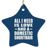 All I Need Is Love And A Domestic Shorthair - Star Ornament