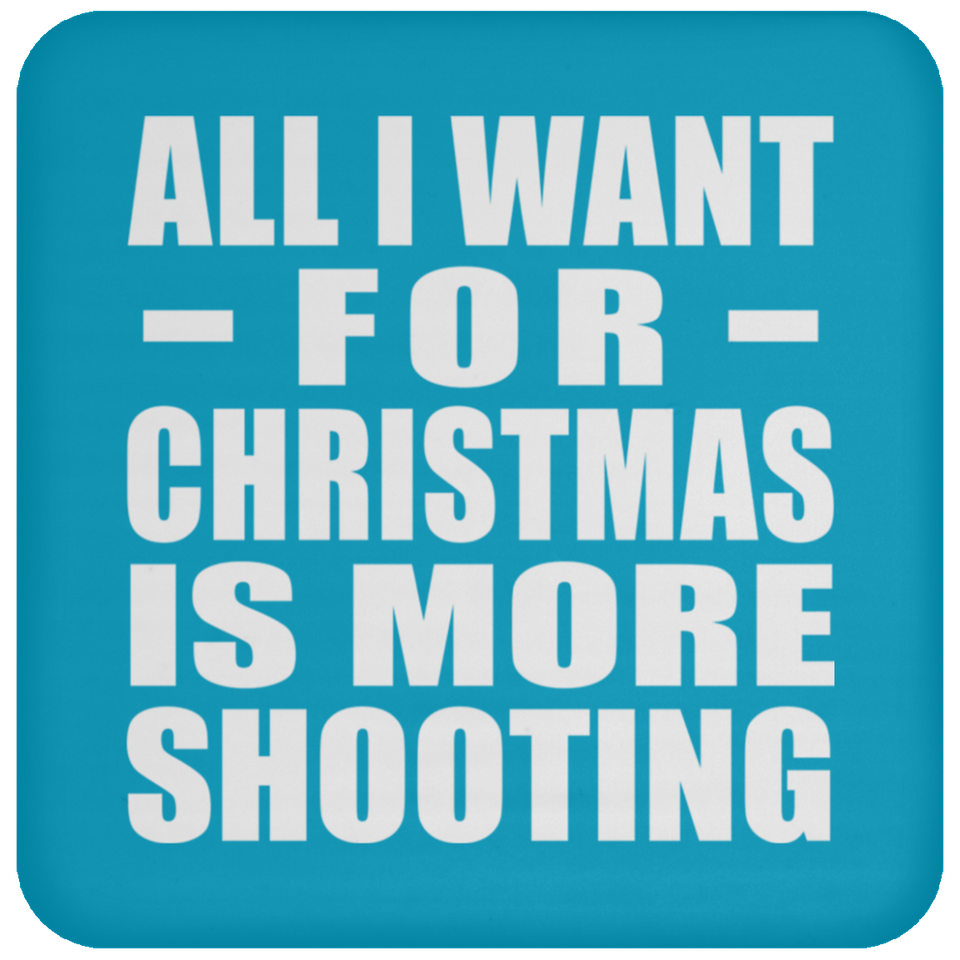 All I Want For Christmas Is More Shooting - Coaster