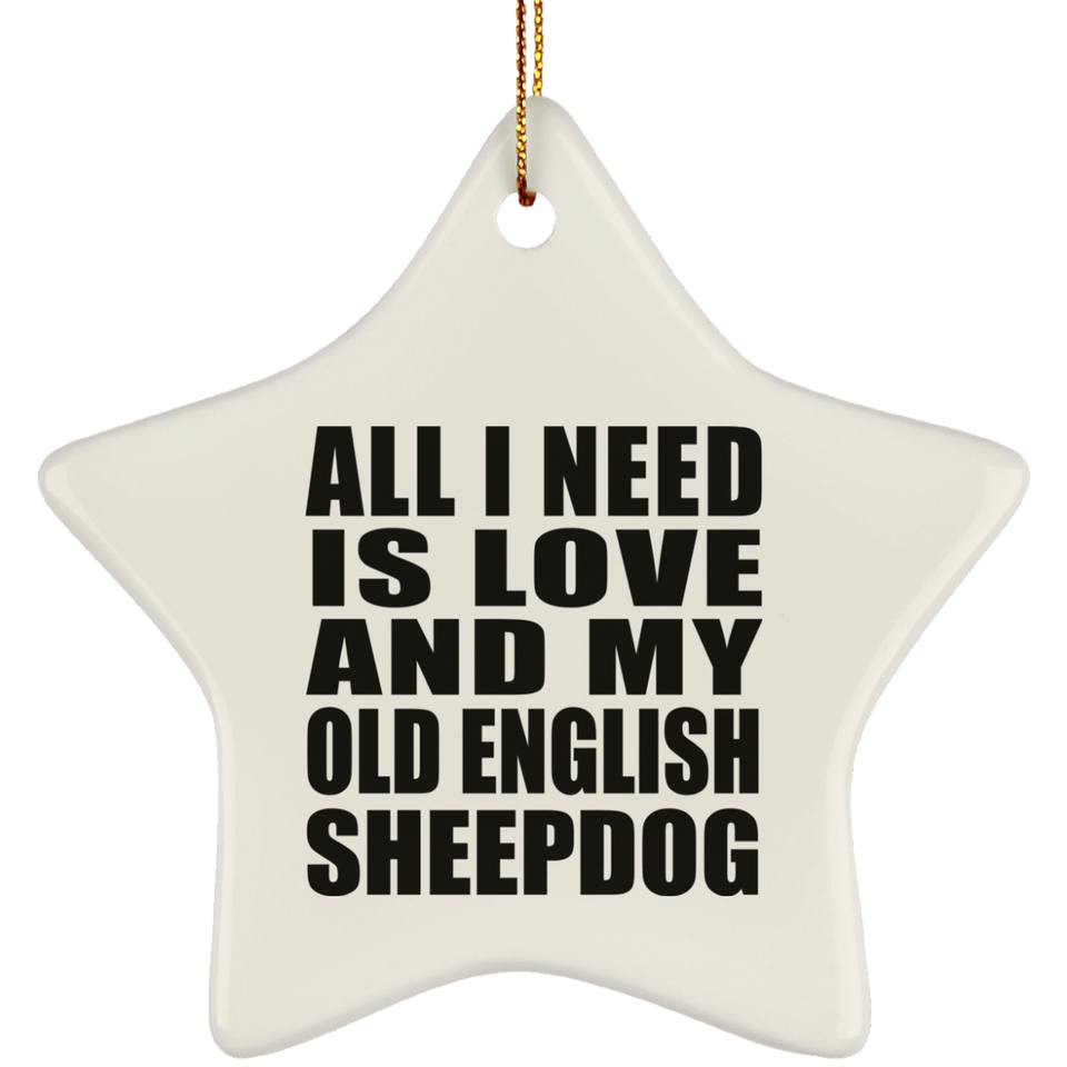 All I Need Is Love And My Old English Sheepdog - Star Ornament
