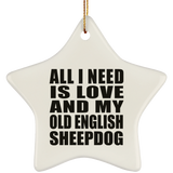All I Need Is Love And My Old English Sheepdog - Star Ornament