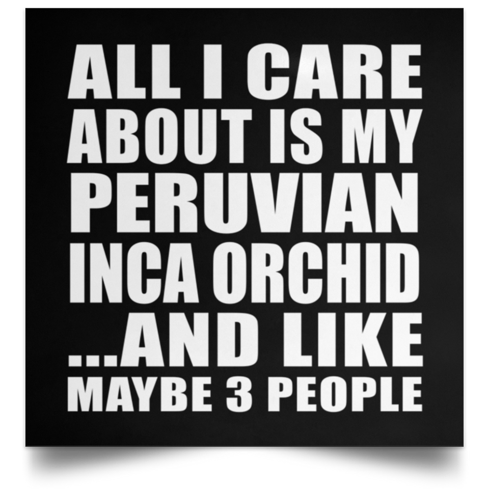 All I Care About Is My Peruvian Inca Orchid - Poster Square