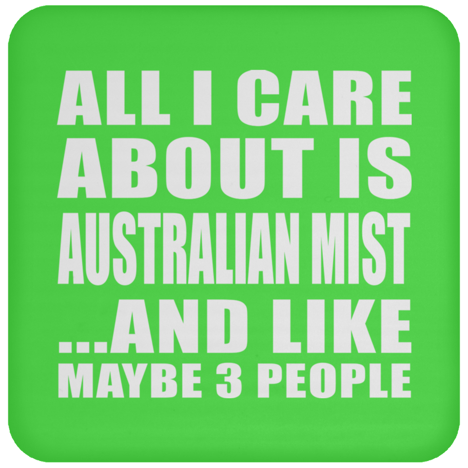 All I Care About Is Australian Mist - Drink Coaster