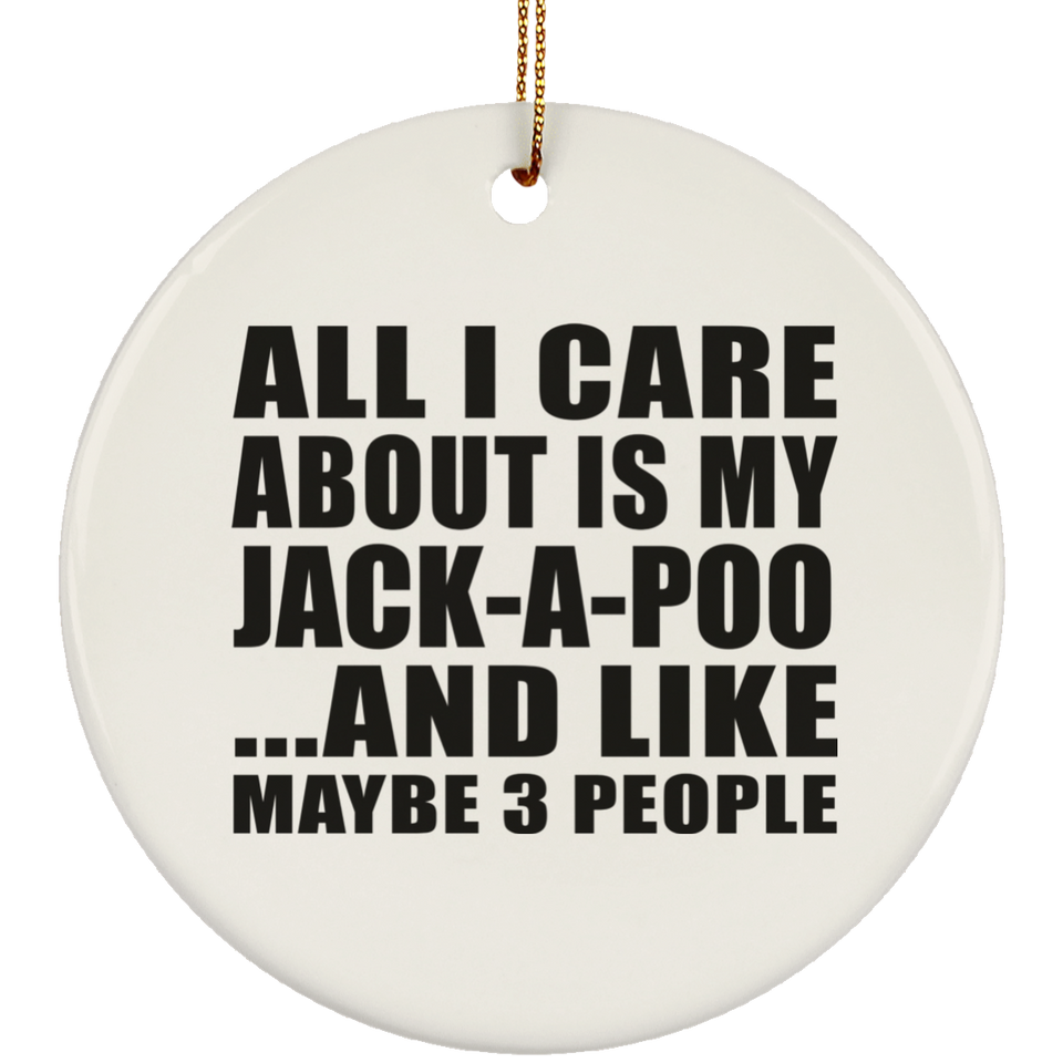 All I Care About Is My Jack-A-Poo - Circle Ornament