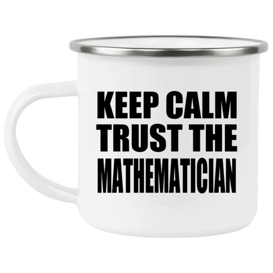 Keep Calm and Trust The Mathematician - 12oz Camping Mug