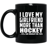 I Love My Girlfriend More Than Hockey - 11 Oz Coffee Mug Black