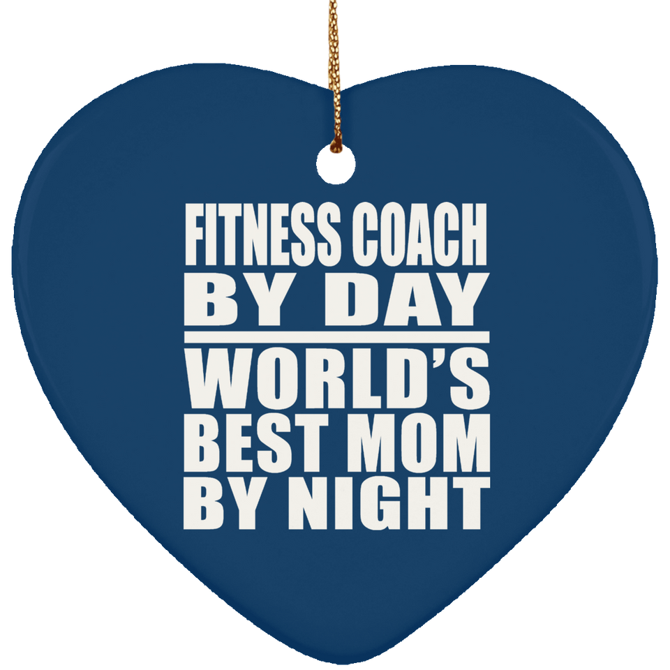 Fitness Coach By Day World's Best Mom By Night - Heart Ornament