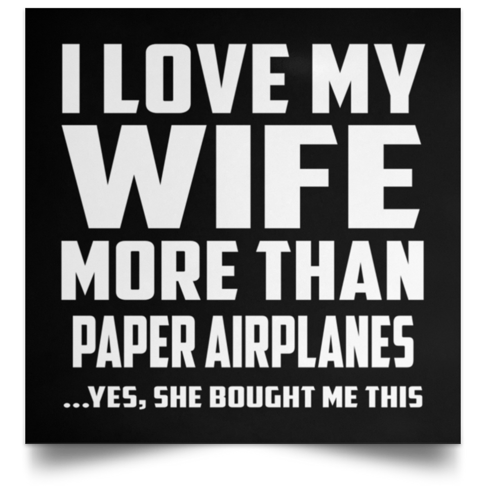 I Love My Wife More Than Paper Airplanes - Poster Square