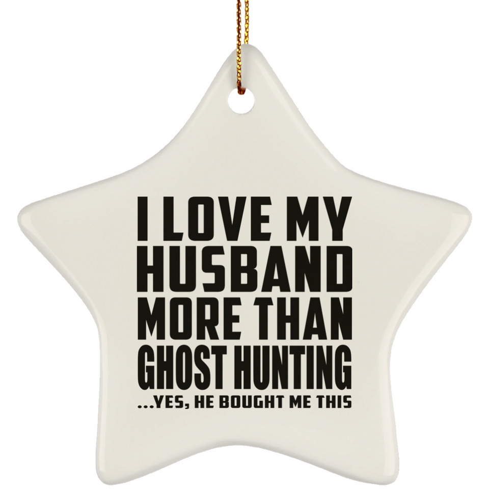 I Love My Husband More Than Ghost Hunting - Star Ornament