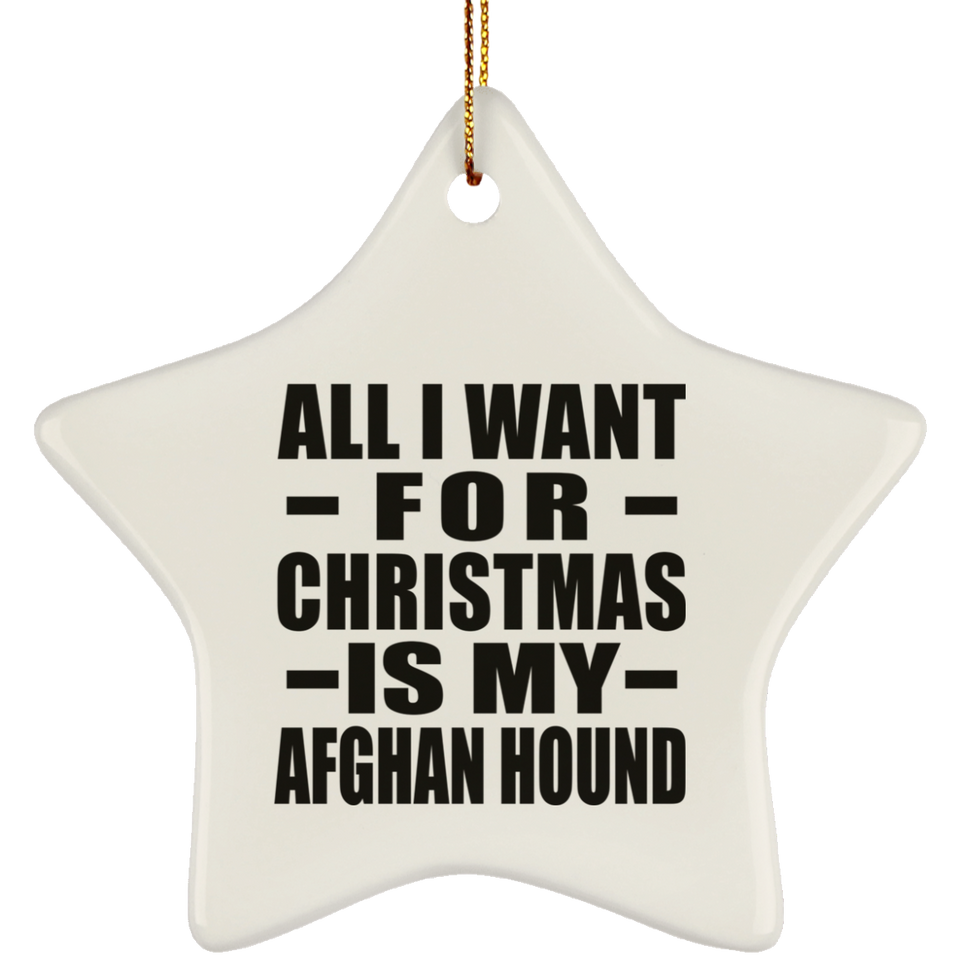 All I Want For Christmas Is My Afghan Hound - Star Ornament