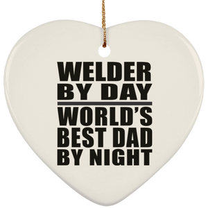 Welder By Day World's Best Dad By Night - Heart Ornament