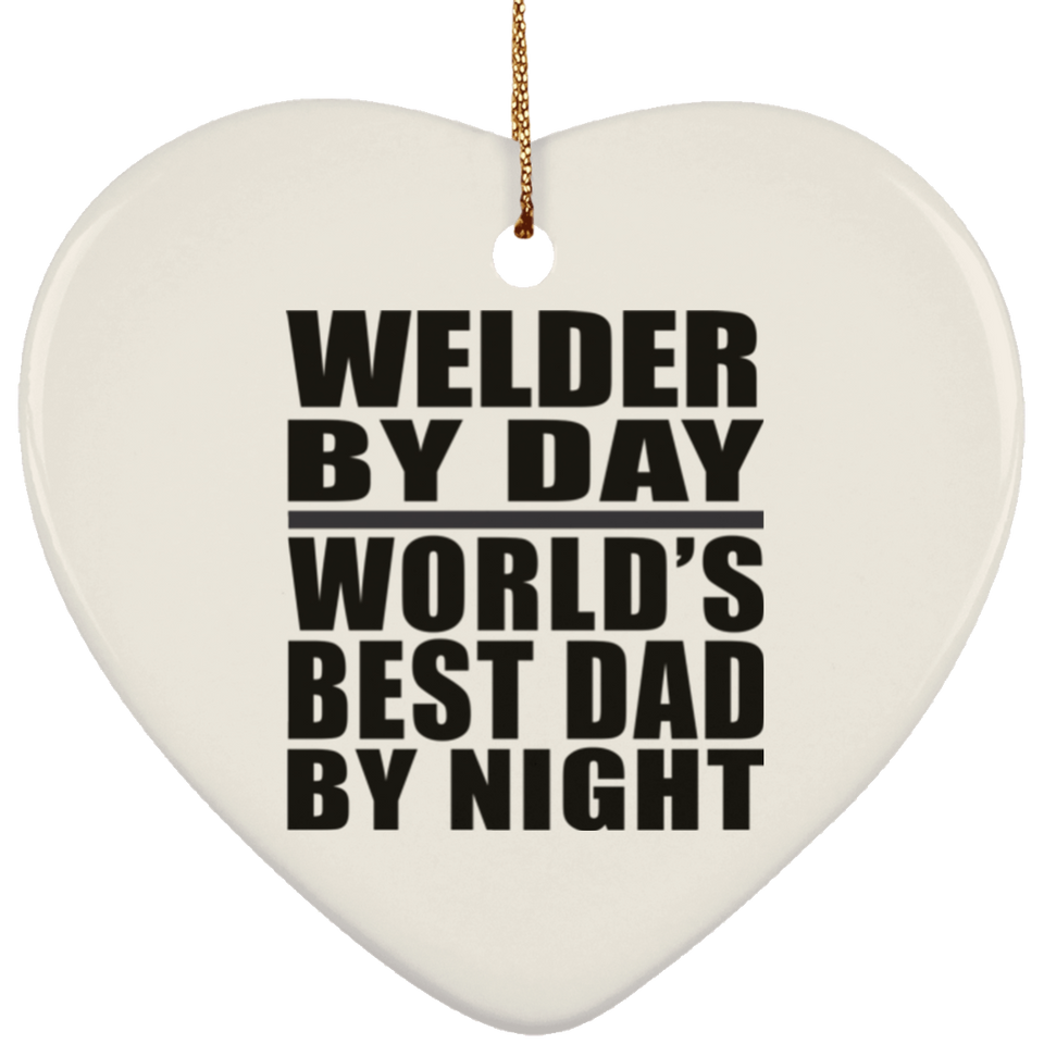 Welder By Day World's Best Dad By Night - Heart Ornament