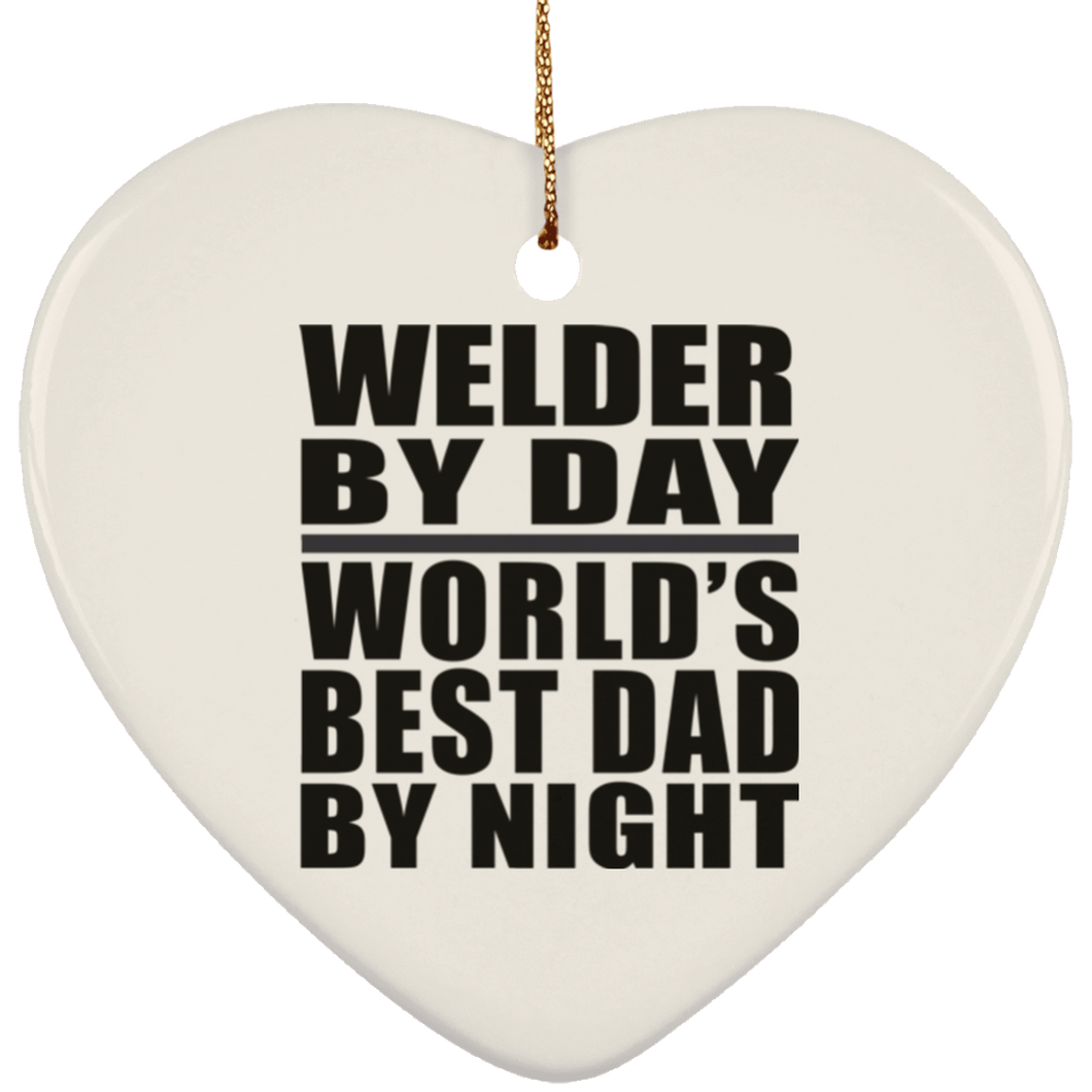 Welder By Day World's Best Dad By Night - Heart Ornament