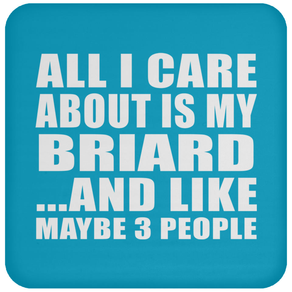 All I Care About Is My Briard - Drink Coaster
