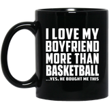 I Love My Boyfriend More Than Basketball - 11 Oz Coffee Mug Black