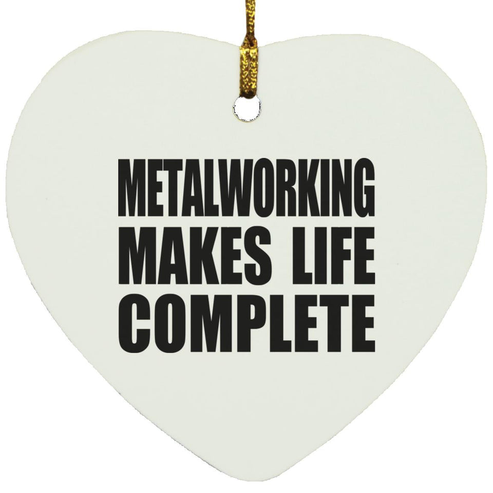 Metalworking Makes Life Complete - Heart Ornament