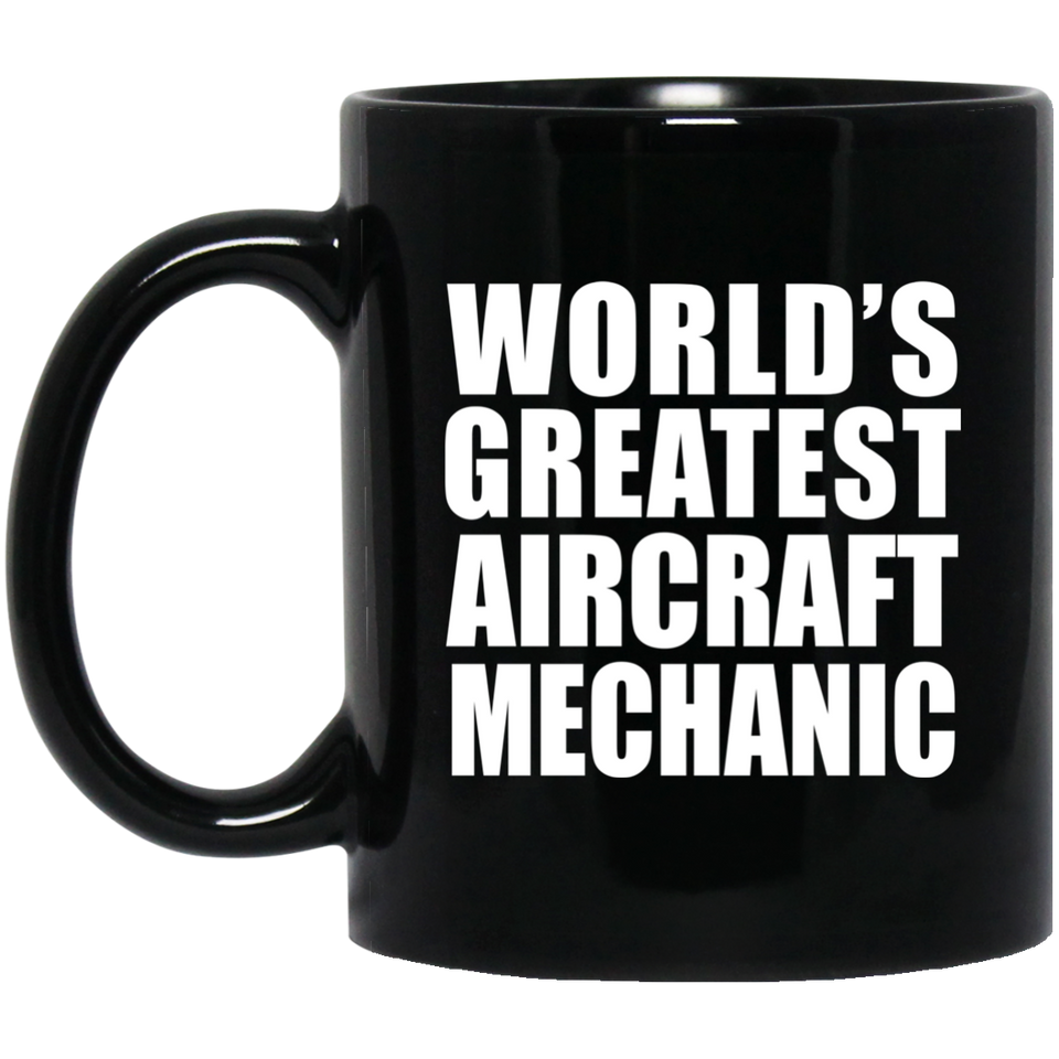 World's Greatest Aircraft Mechanic - 11 Oz Coffee Mug Black