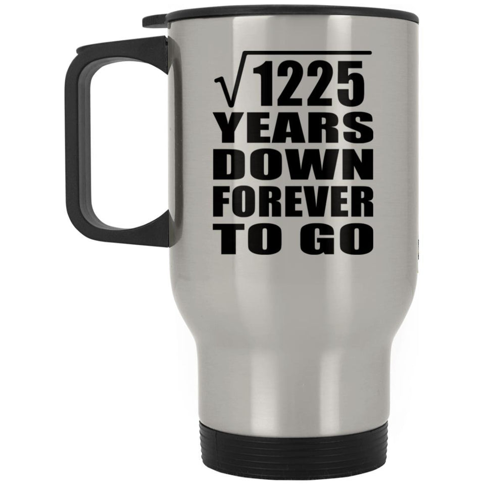 35th Anniversary Square Root of 1225 Years Down Forever To Go - Silver Travel Mug