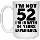 52nd Birthday I'm Not 52 I'm 18 With 34 Years Experience - 15oz Coffee Mug