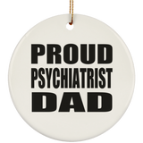 Proud Psychiatrist Dad - Circle Ornament