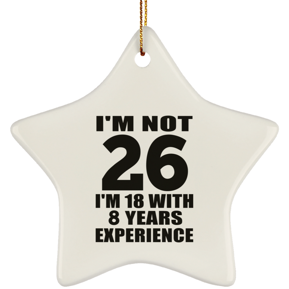 26th Birthday I'm Not 26 I'm 18 With 8 Years Experience - Star Ornament