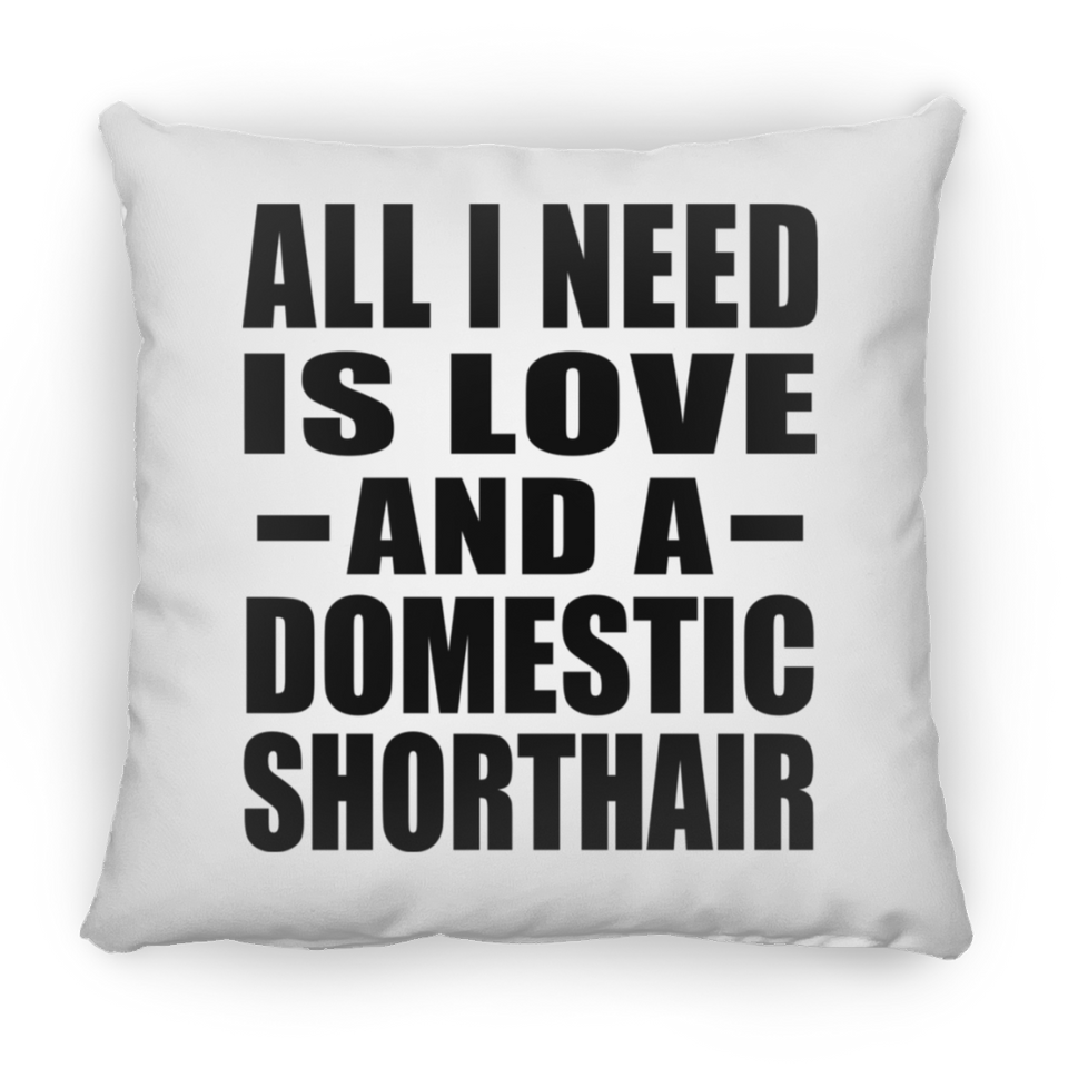 All I Need Is Love And A Domestic Shorthair - Throw Pillow