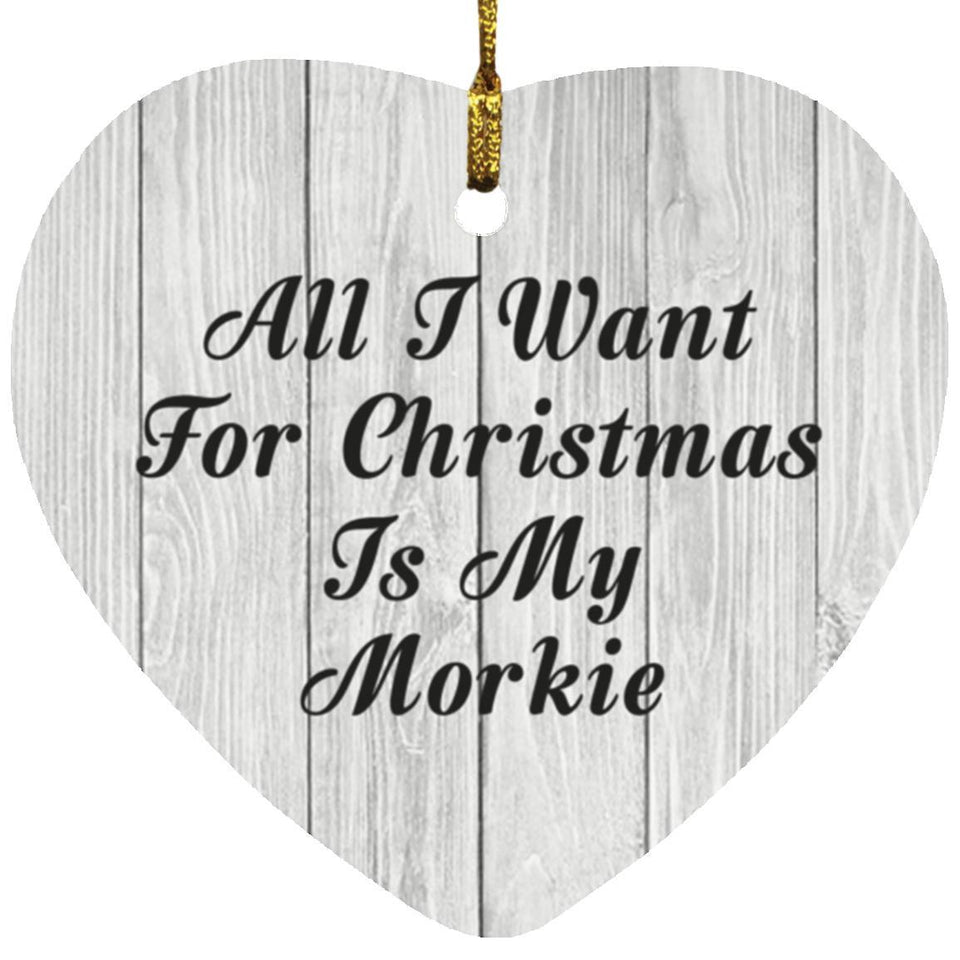 All I Want For Christmas Is My Morkie - Heart Ornament F