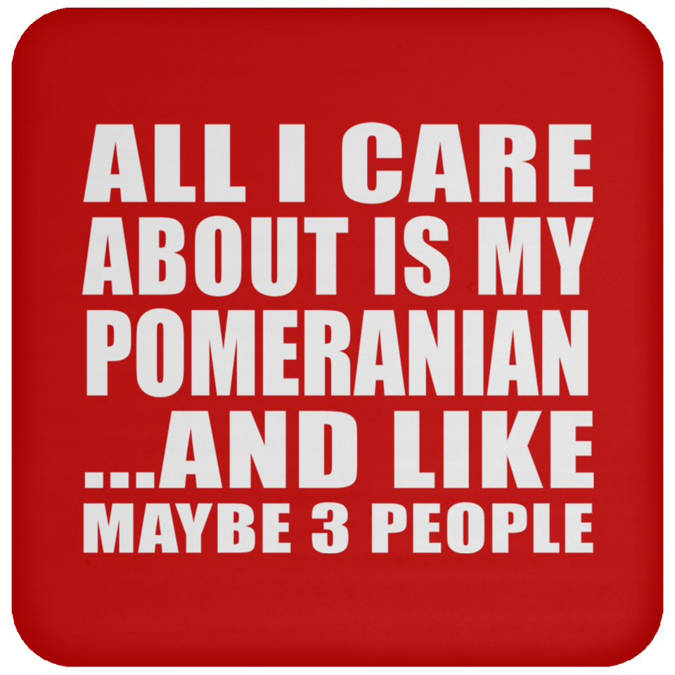 All I Care About Is My Pomeranian - Drink Coaster