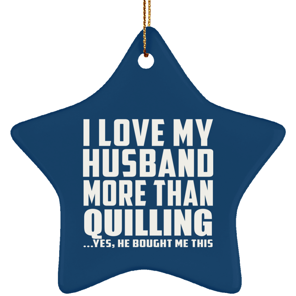 I Love My Husband More Than Quilling - Star Ornament