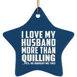I Love My Husband More Than Quilling - Star Ornament