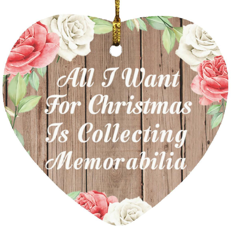 All I Want For Christmas Is Collecting Memorabilia - Heart Ornament B