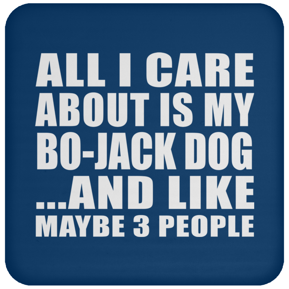 All I Care About Is My Bo-Jack Dog - Drink Coaster