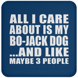 All I Care About Is My Bo-Jack Dog - Drink Coaster