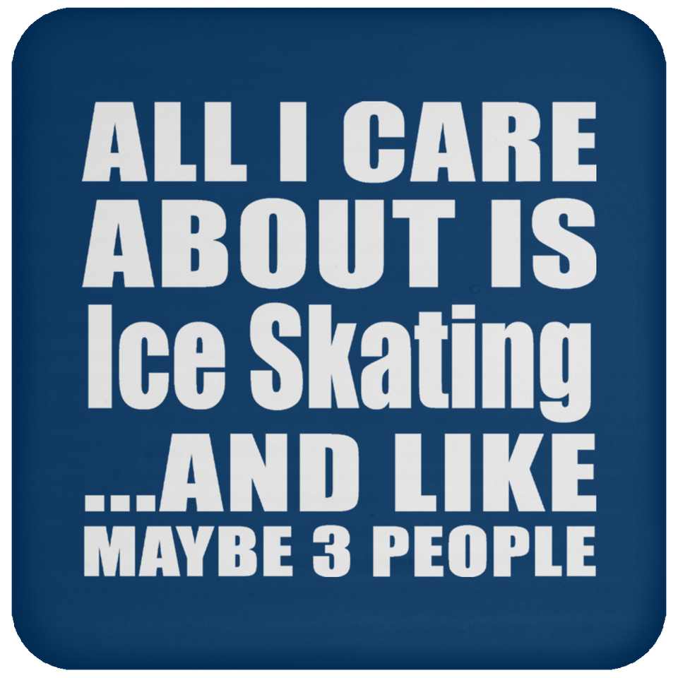 All I Care About Is Ice Skating - Drink Coaster