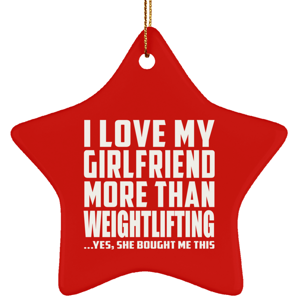 I Love My Girlfriend More Than Weightlifting - Star Ornament