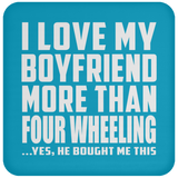 I Love My Boyfriend More Than Four Wheeling - Drink Coaster