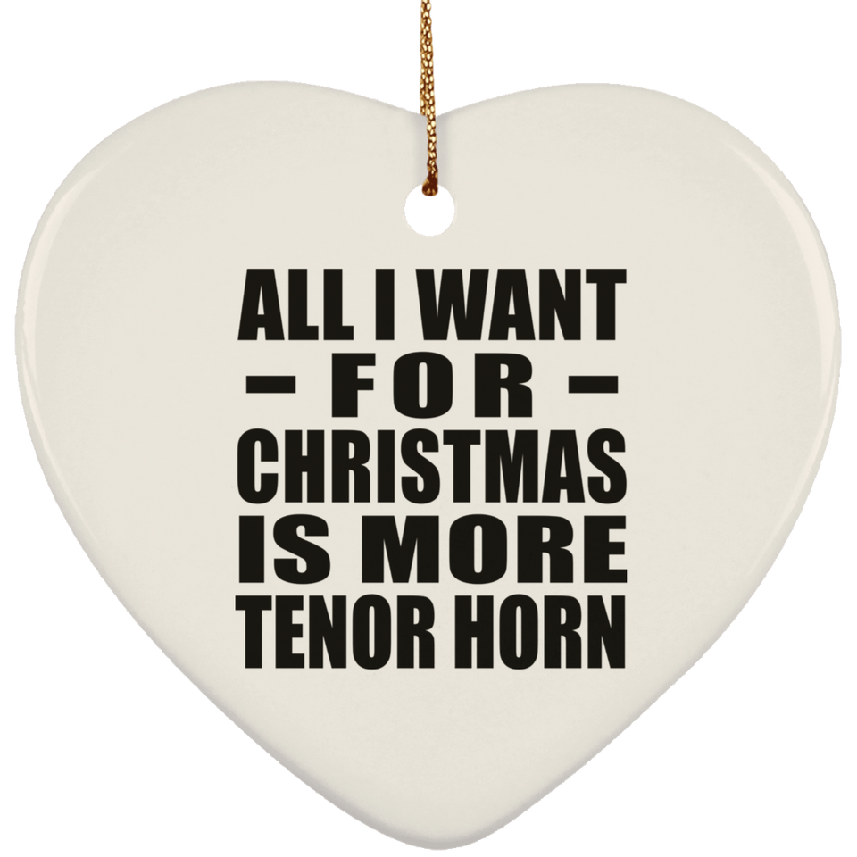 All I Want For Christmas Is More Tenor Horn - Heart Ornament