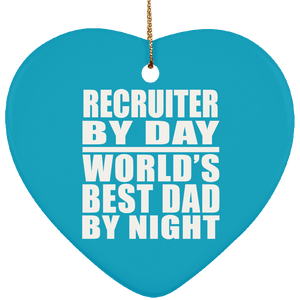 Recruiter By Day World's Best Dad By Night - Heart Ornament