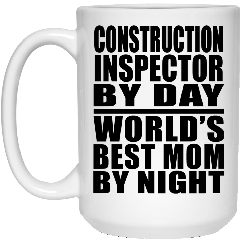 Construction Inspector By Day World's Best Mom By Night - 15 Oz Coffee Mug