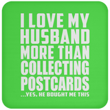 I Love My Husband More Than Collecting Postcards - Coaster