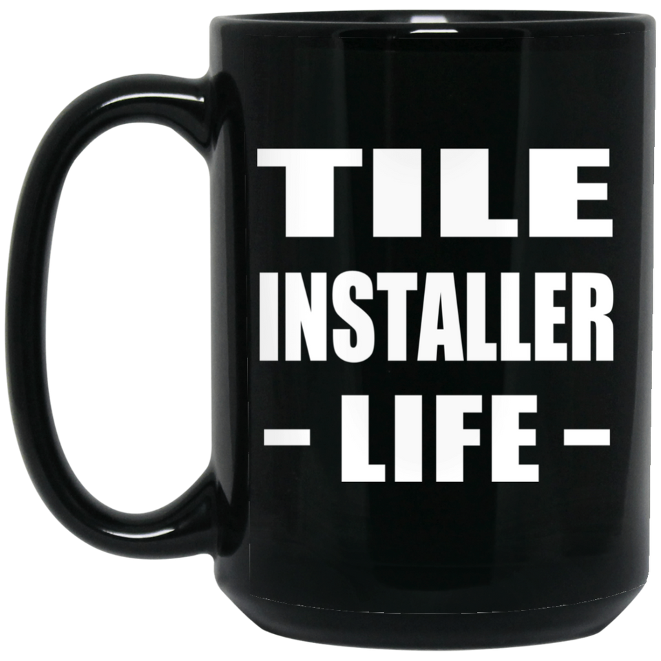 Tile Installer Life - 15oz Coffee Mug Black