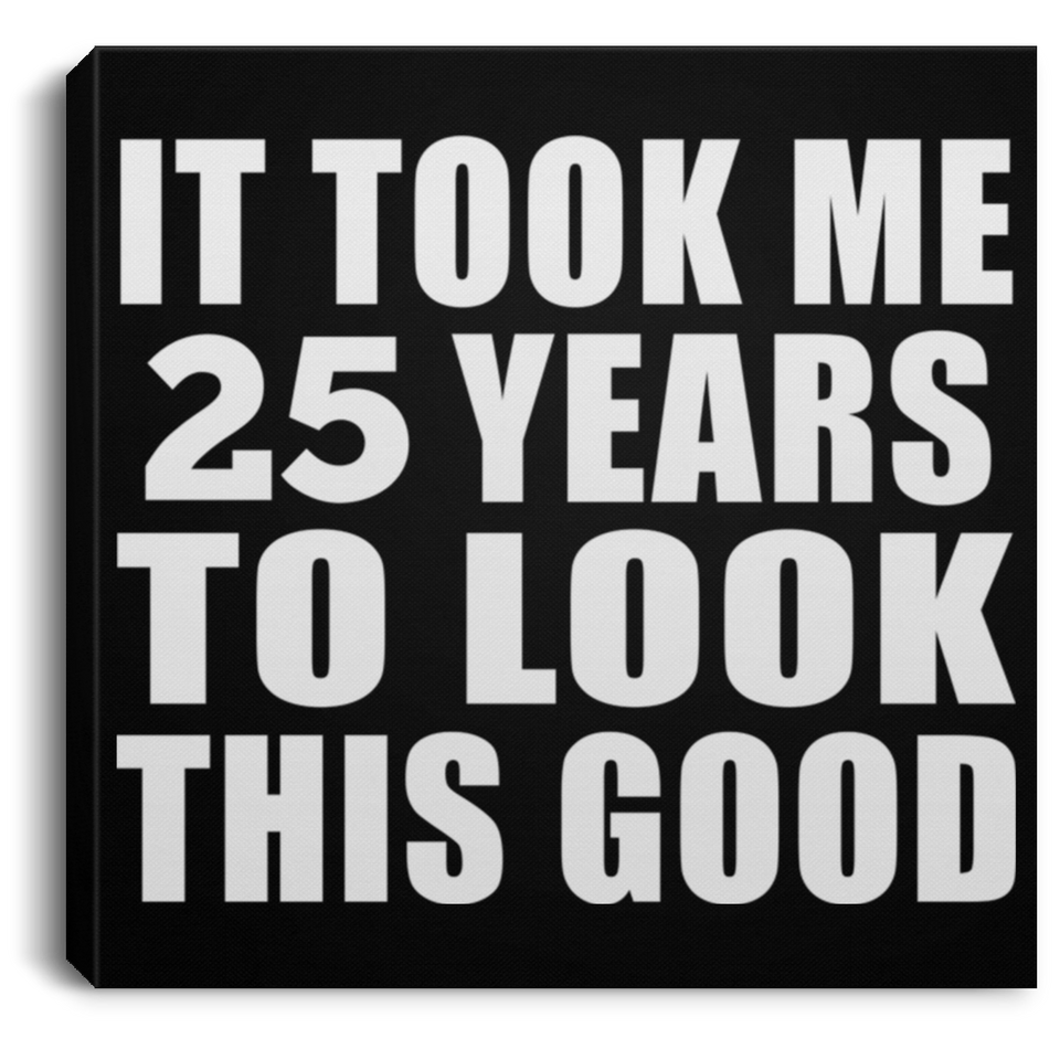 25th Birthday Took Me 25 Years To Look This Good - Canvas Square