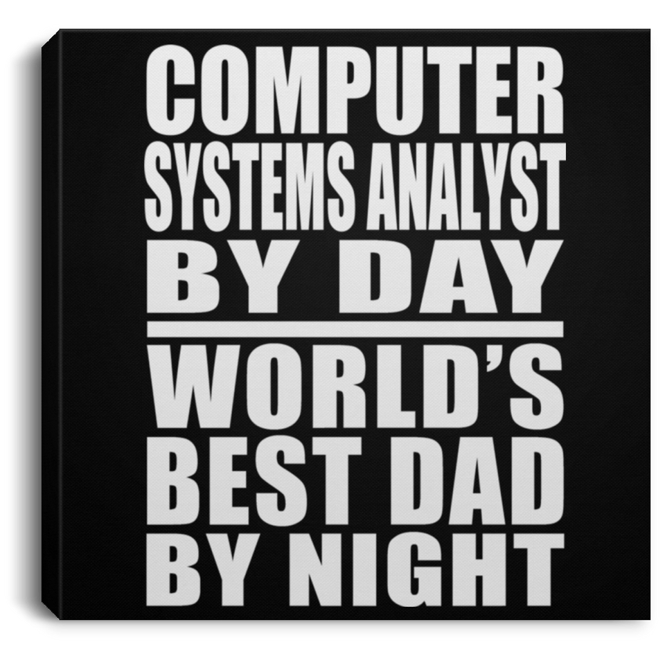 Computer Systems Analyst By Day World's Best Dad By Night - Canvas Square