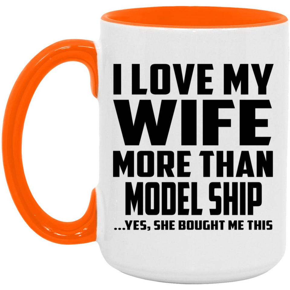 I Love My Wife More Than Model Ship - 15oz Accent Mug Orange