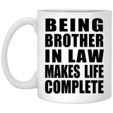 Being Brother In Law Makes Life Complete - 11oz Coffee Mug