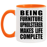 Being Furniture Upholsterer Makes Life Complete - 11oz Accent Mug Orange