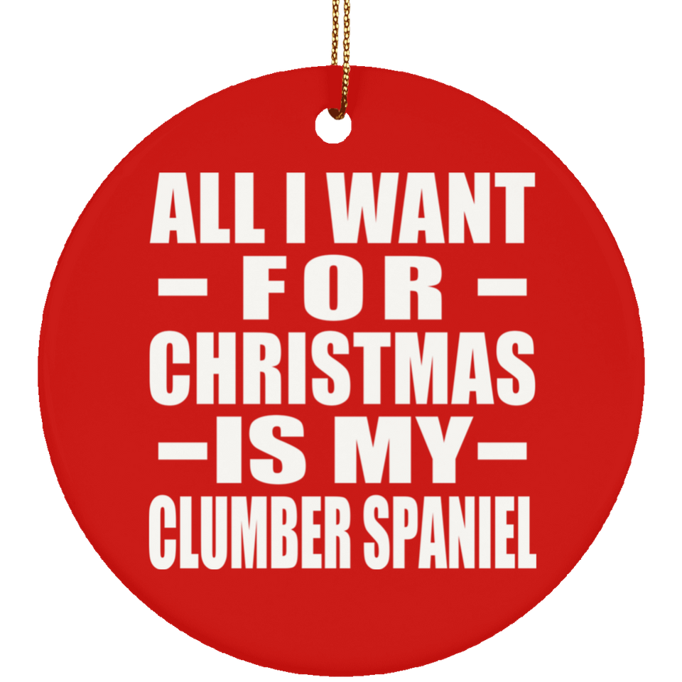 All I Want For Christmas Is My Clumber Spaniel - Circle Ornament