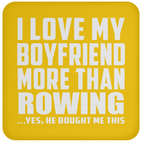 I Love My Boyfriend More Than Rowing - Drink Coaster